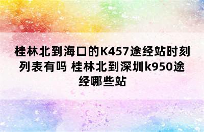 桂林北到海口的K457途经站时刻列表有吗 桂林北到深圳k950途经哪些站